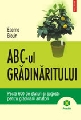 ABC-ul gradinaritului. Peste 600 de sfaturi si sugestii pentru gradinarii amatori